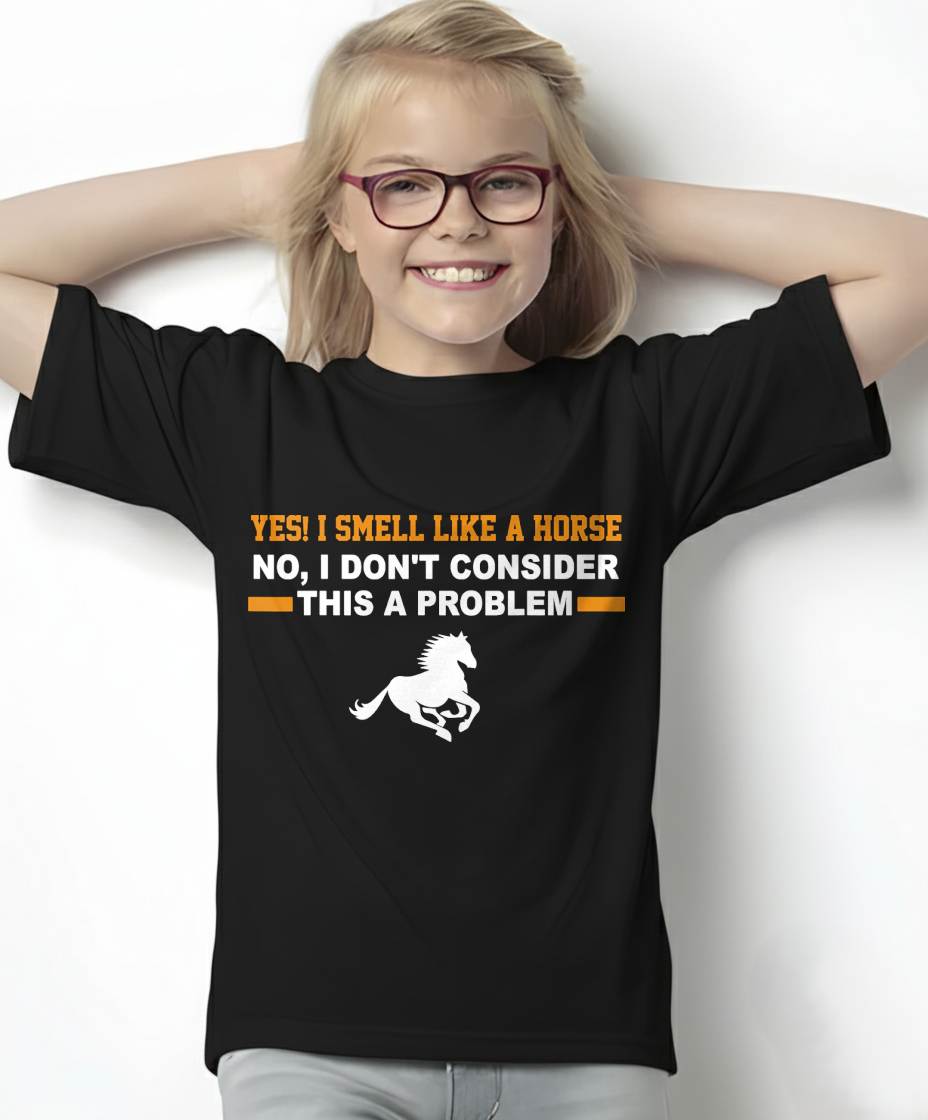 Yes, I Smell Like A Horse No I Don't Consider This A Problem Horse Love T-Shirt