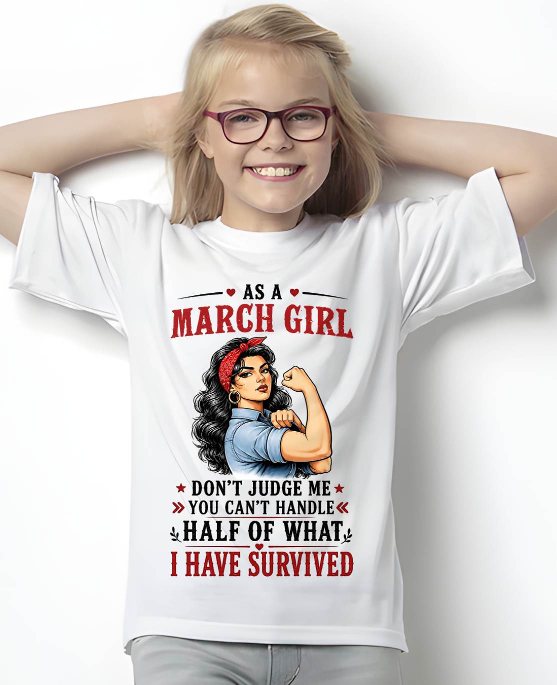MARCH SHIRT, YOU CAN'T HANDLE HALF OF WHAT I HAVE SURVIVED - SNOW03 (SKU2606-329-03)