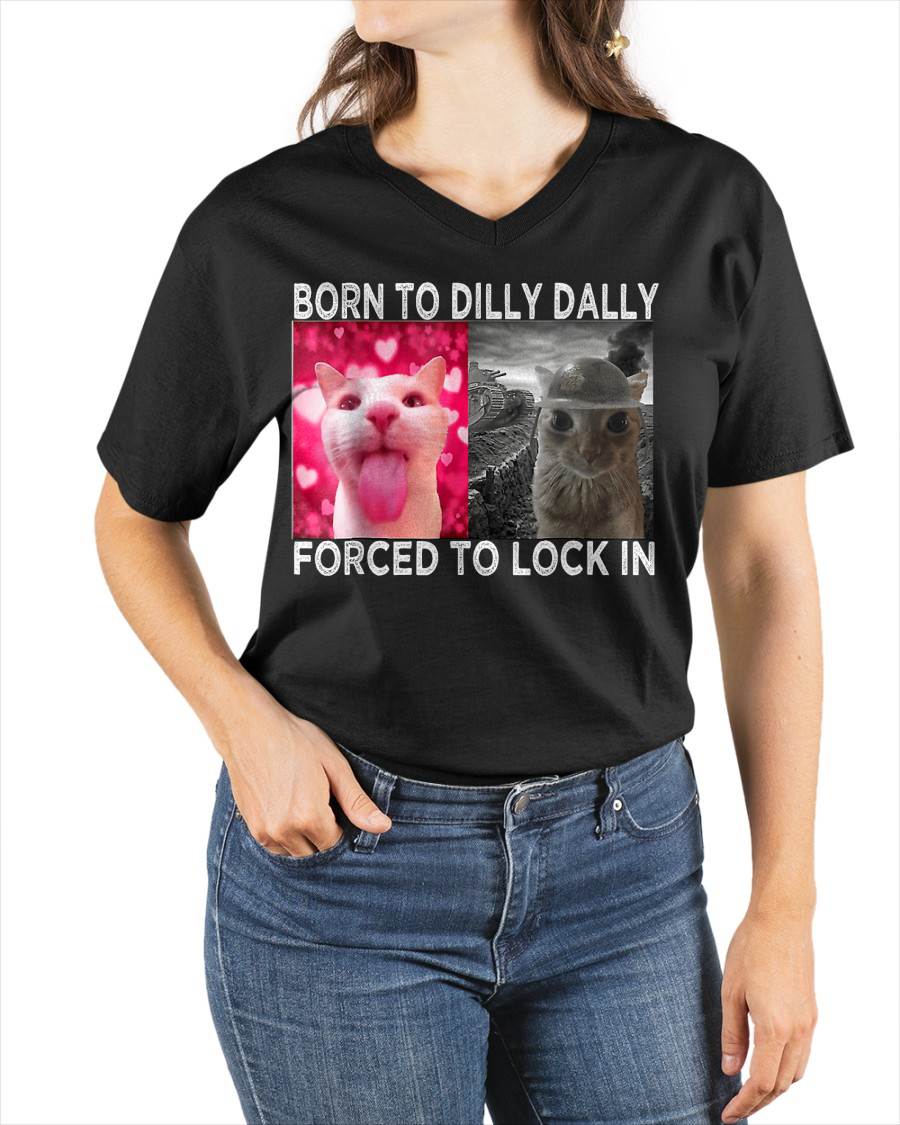 Born to Dilly Dally Forced to Lock in Cat Meme T-Shirt