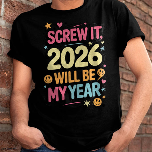 Screw It 2026 Will Be My Year - UNISEX T-SHIRT - SNOW00 (SKU2026-NEW-YEAR-09)