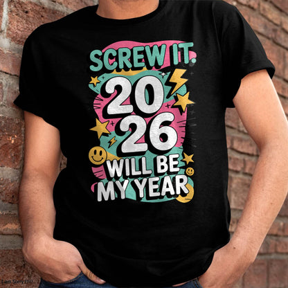 Screw It 2026 Will Be My Year - UNISEX T-SHIRT - SNOW00 (SKU2026-NEW-YEAR-06)
