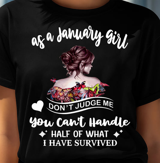 JANUARY SHIRT, YOU CAN'T HANDLE HALF OF WHAT I HAVE SURVIVED - SNOW01 (SKU2606-382-01)