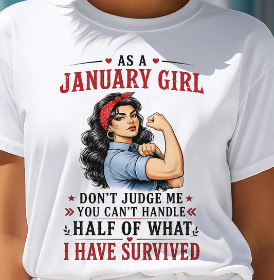 JANUARY SHIRT, YOU CAN'T HANDLE HALF OF WHAT I HAVE SURVIVED - SNOW01 (SKU2606-329-01)