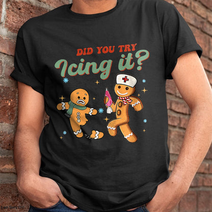 Funny Christmas Nurse Did You Try Icing It Gingerbread Man T-Shirt - Christmas Unisex T-Shirt/Hoodie/Sweatshirt - SNOW00