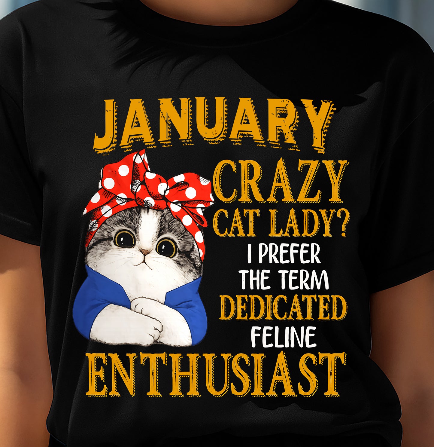 JANUARY SHIRT, I PREFER THE TERM DEDICATED FELINE ENTHUSIAST - SNOW01 (SKU2607-315-01)