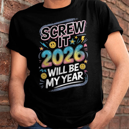 Screw It 2026 Will Be My Year - UNISEX T-SHIRT - SNOW00 (SKU2026-NEW-YEAR-10)
