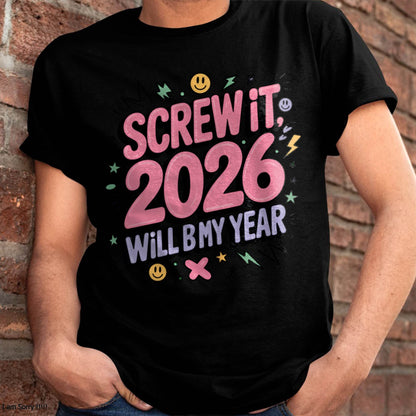 Screw It 2026 Will Be My Year - UNISEX T-SHIRT - SNOW00 (SKU2026-NEW-YEAR-07)