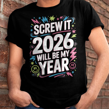 Screw It 2026 Will Be My Year - UNISEX T-SHIRT - SNOW00 (SKU2026-NEW-YEAR-08)
