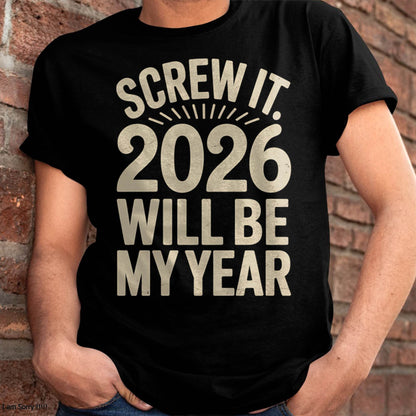 Screw It 2026 Will Be My Year - UNISEX T-SHIRT - SNOW00 (SKU2026-NEW-YEAR-04)