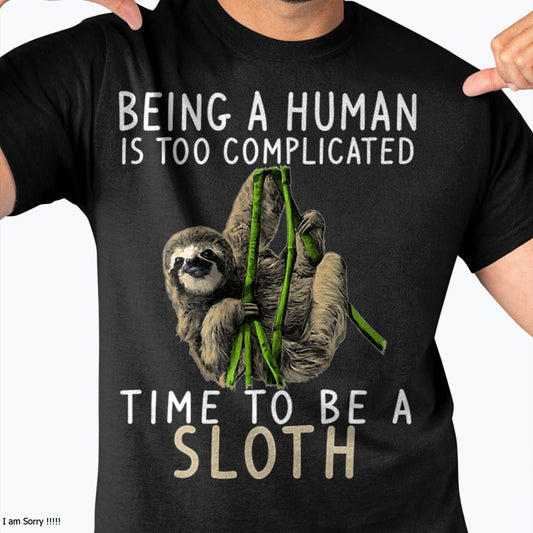 Being A Human Is Too Complicated Time To Be A Sloth T-Shirt
