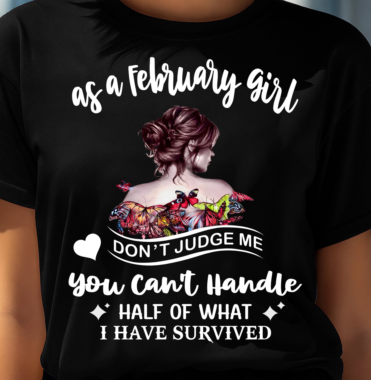 FEBRUARY SHIRT, YOU CAN'T HANDLE HALF OF WHAT I HAVE SURVIVED - SNOW02 (SKU2606-382-02)