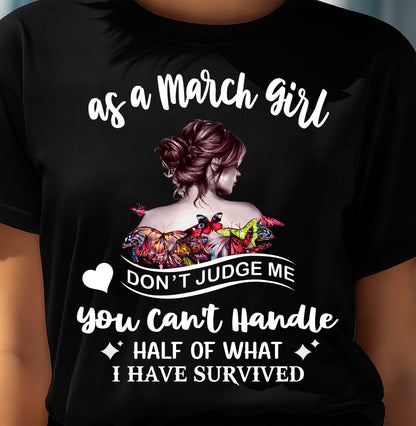 MARCH SHIRT, YOU CAN'T HANDLE HALF OF WHAT I HAVE SURVIVED - SNOW03 (SKU2606-382-03)