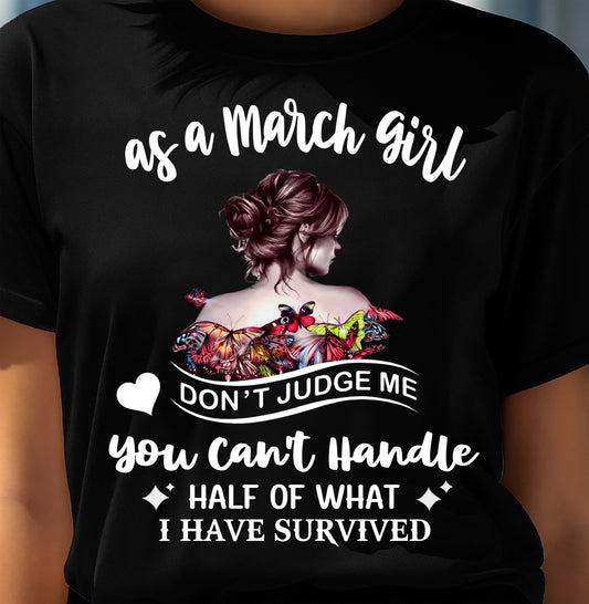 MARCH SHIRT, YOU CAN'T HANDLE HALF OF WHAT I HAVE SURVIVED - SNOW03 (SKU2606-382-03)