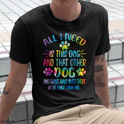 All I Need is This Dog and That Other Dogs Dog Lover T-Shirt