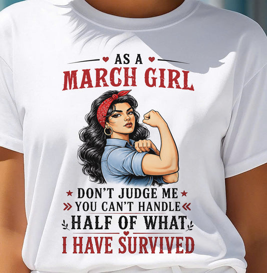 MARCH SHIRT, YOU CAN'T HANDLE HALF OF WHAT I HAVE SURVIVED - SNOW03 (SKU2606-329-03)