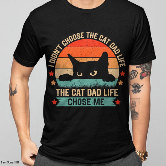 I Didn't Choose The Cat Dad Life The Cat Dad Life Chose Me T-Shirt