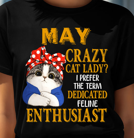 MAY SHIRT, I PREFER THE TERM DEDICATED FELINE ENTHUSIAST - SNOW05 (SKU2607-315-05)