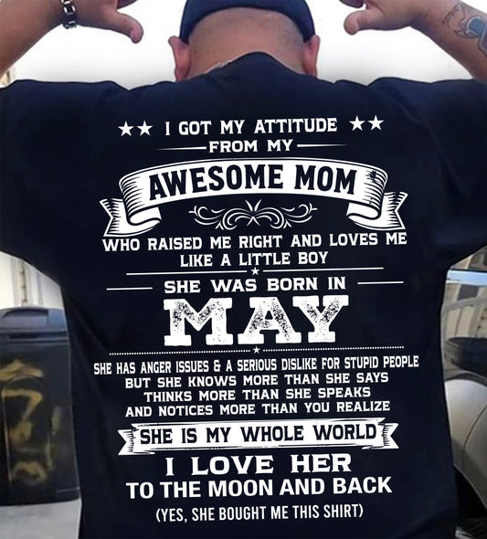 MAY, I GOT MY ATTITUDE FROM MY AWESOME MOM - GIFT T SHIRT FROM MOM FOR SON - SNOW05 (SKU2605-34-05)