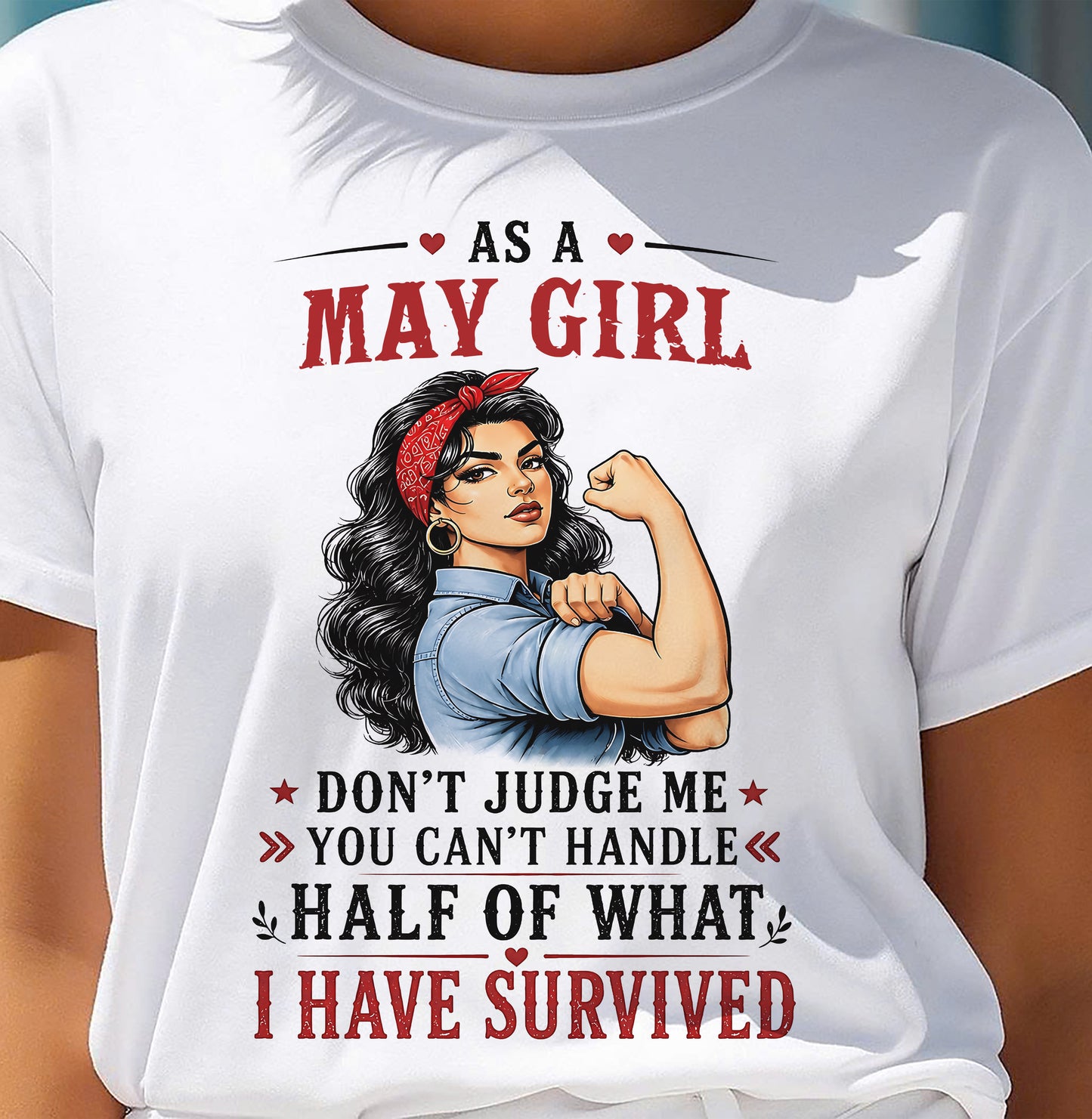 MAY SHIRT, YOU CAN'T HANDLE HALF OF WHAT I HAVE SURVIVED - SNOW05 (SKU2606-329-05)