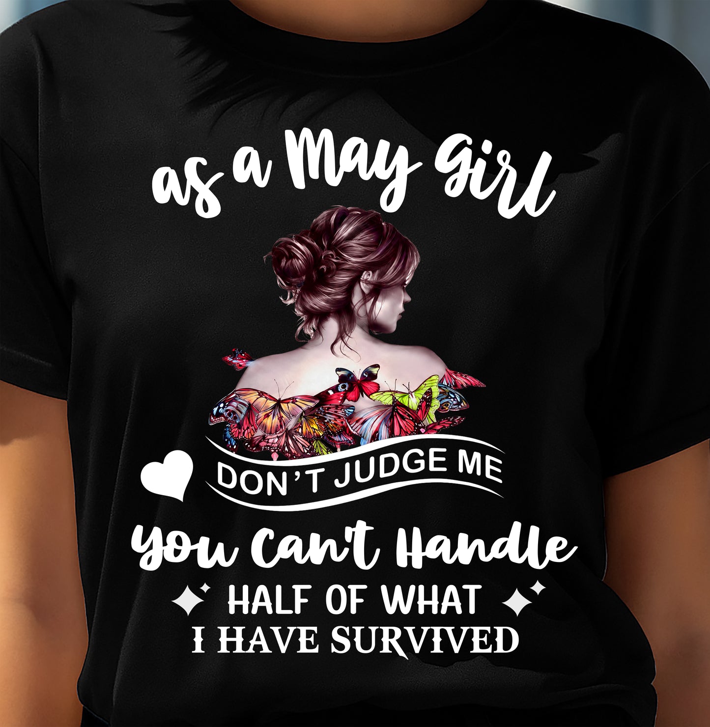 MAY SHIRT, YOU CAN'T HANDLE HALF OF WHAT I HAVE SURVIVED - SNOW05 (SKU2606-382-05)