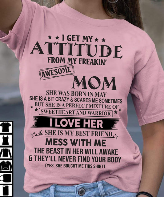 MAY, I GET MY ATTITUDE FROM MY FREAKIN AWESOME MOM – GIFT T SHIRT FROM MOM FOR DAUGHTER – SNOW FEMALE05 (SKU2602-101-05)