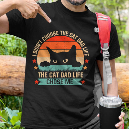 I Didn't Choose The Cat Dad Life The Cat Dad Life Chose Me T-Shirt