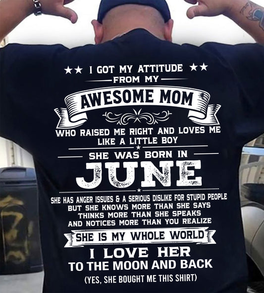 JUNE, I GOT MY ATTITUDE FROM MY AWESOME MOM - GIFT T SHIRT FROM MOM FOR SON - SNOW06 (SKU2605-34-06)