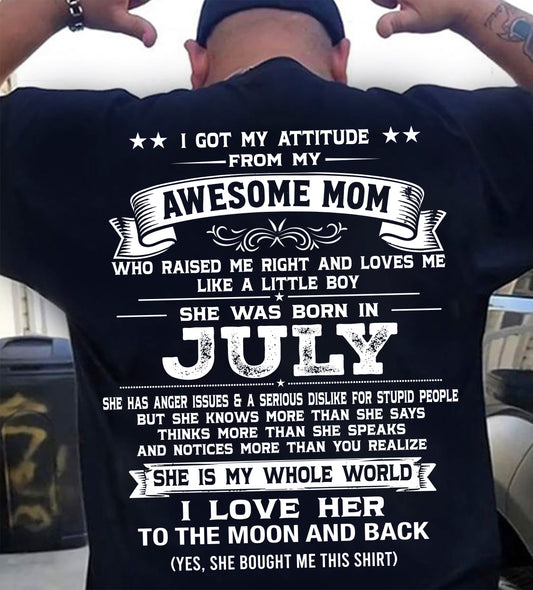 JULY, I GOT MY ATTITUDE FROM MY AWESOME MOM - GIFT T SHIRT FROM MOM FOR SON - SNOW07 (SKU2605-34-07)