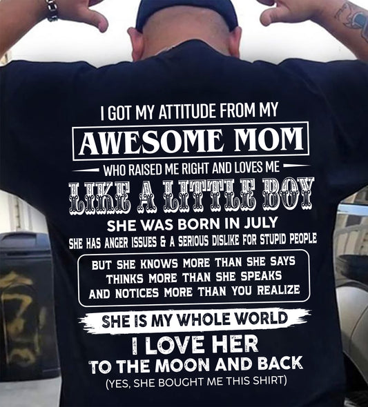 JULY, I GOT MY ATTITUDE FROM MY AWESOME MOM - GIFT T SHIRT FROM MOM FOR SON - SNOW07 (SKU2605-32-07)