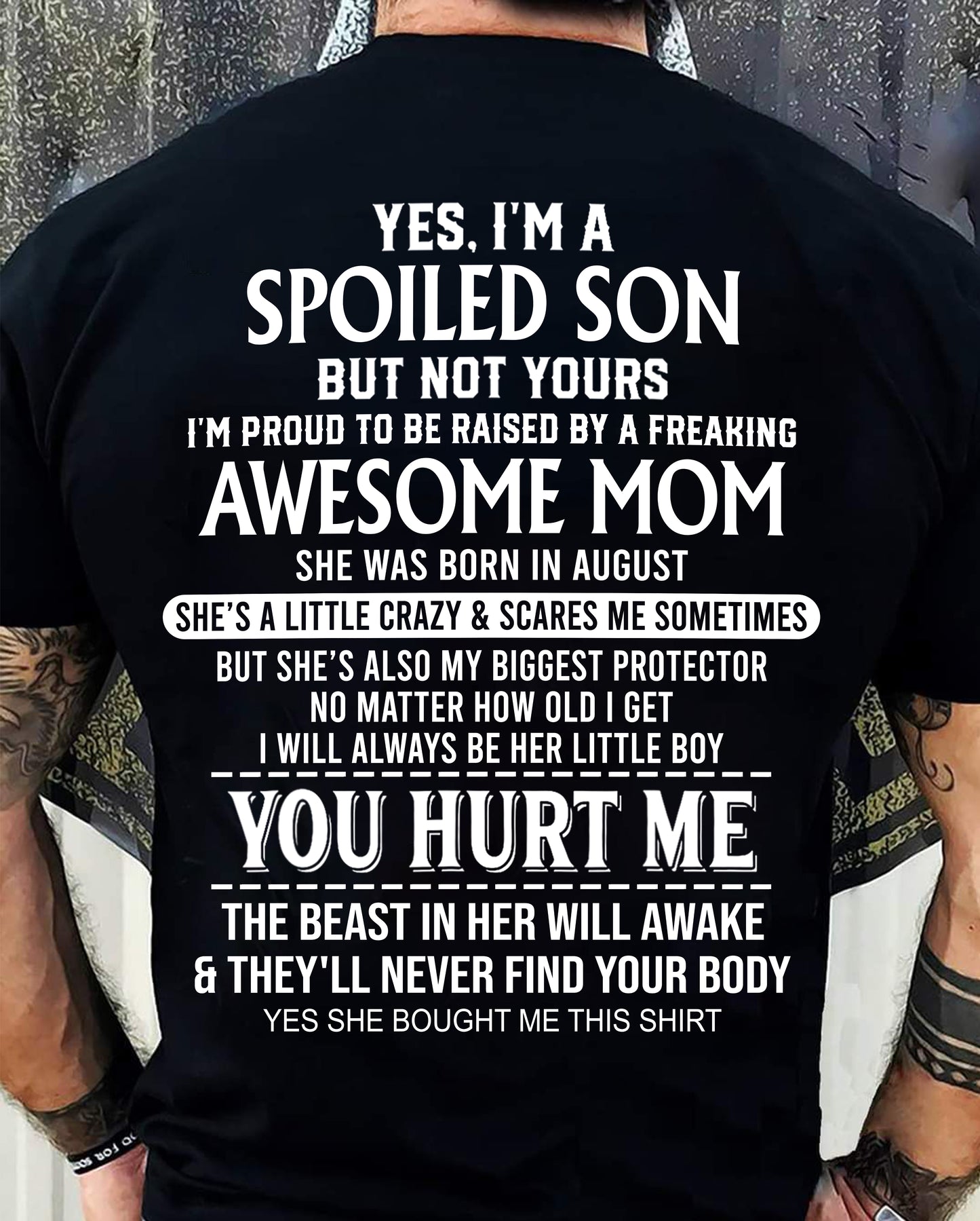 AUGUST, YES, I’M A SPOILED SON BUT NOT YOURS - GIFT SHIRT FROM MOM FOR SON - SNOW08 (SKU2603-264-08)
