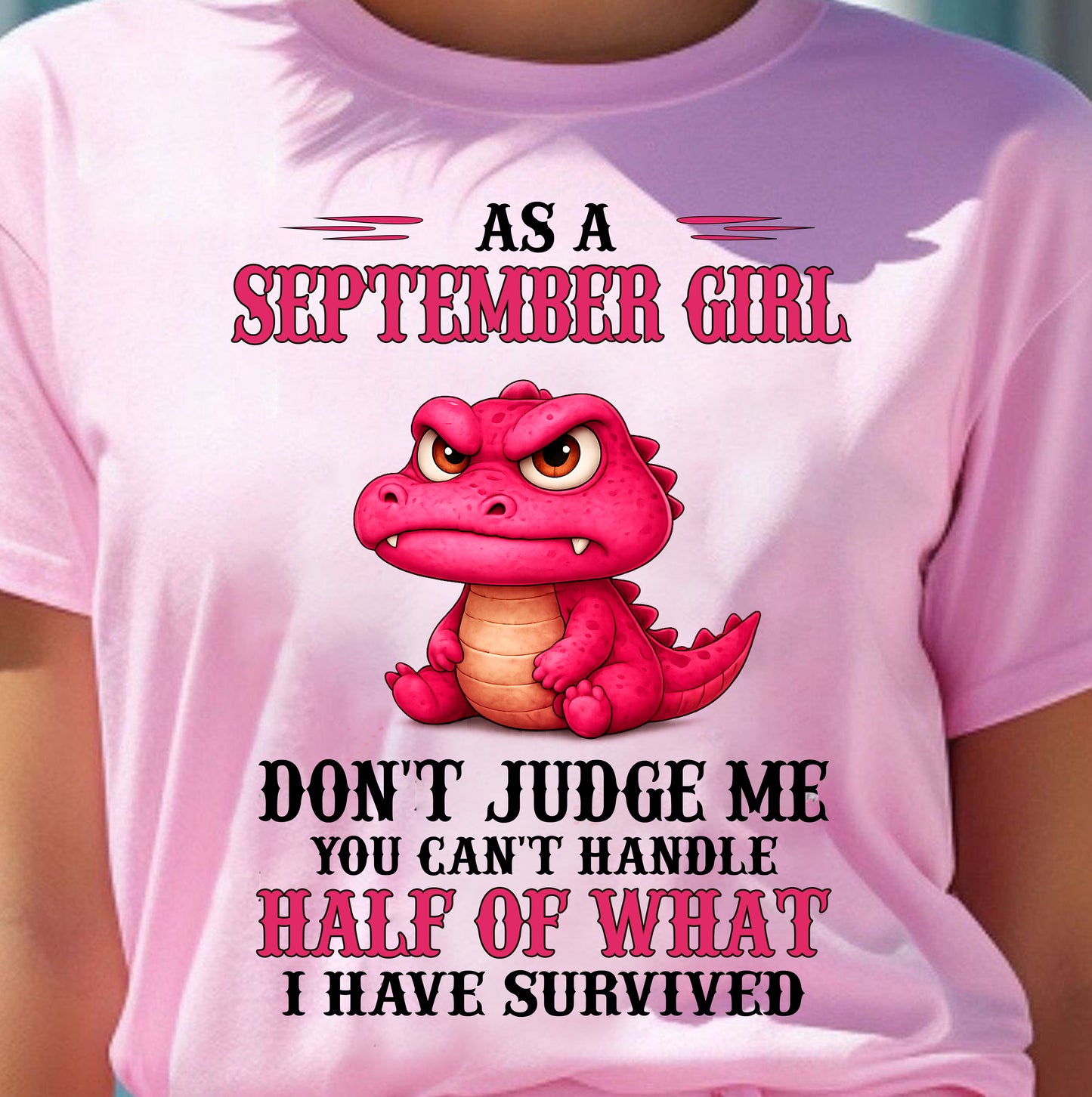 SEPTEMBER SHIRT, YOU CAN'T HANDLE HALF OF WHAT I HAVE SURVIVED - SNOW09 (SKU2606-384-09)