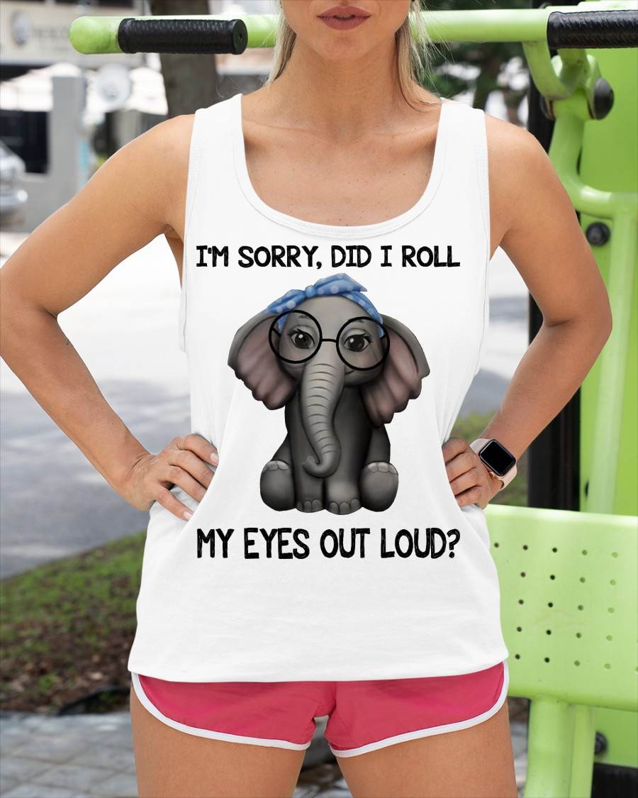 Elephant I'm Sorry Did I Roll My Eyes Out Loud T-Shirt
