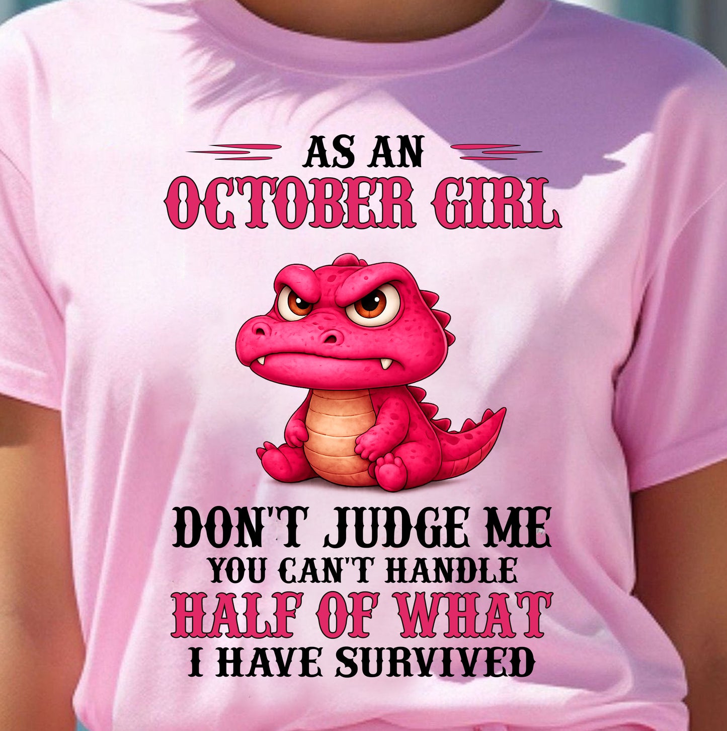 OCTOBER SHIRT, YOU CAN'T HANDLE HALF OF WHAT I HAVE SURVIVED - SNOW10 (SKU2606-384-10)