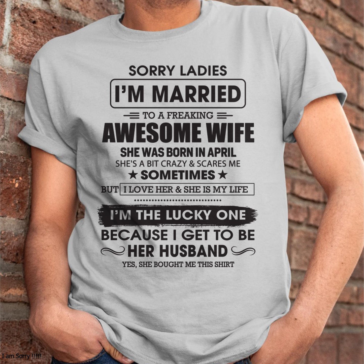 April - Sorry Ladies I'm Married To A Freaking Awesome Wife - Gift For Husband From Wife - SNOW04 (SKU06-45-04)