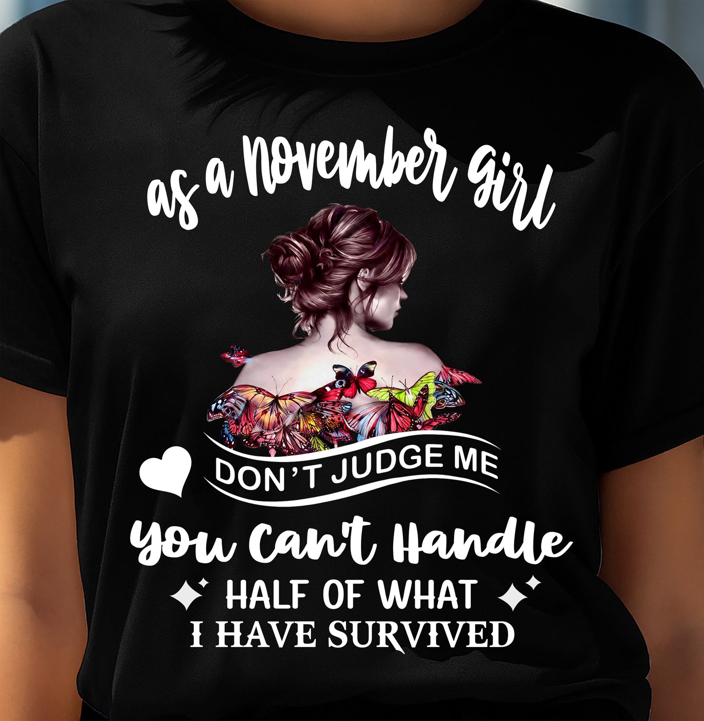 NOVEMBER SHIRT, YOU CAN'T HANDLE HALF OF WHAT I HAVE SURVIVED - SNOW11 (SKU2606-382-11)