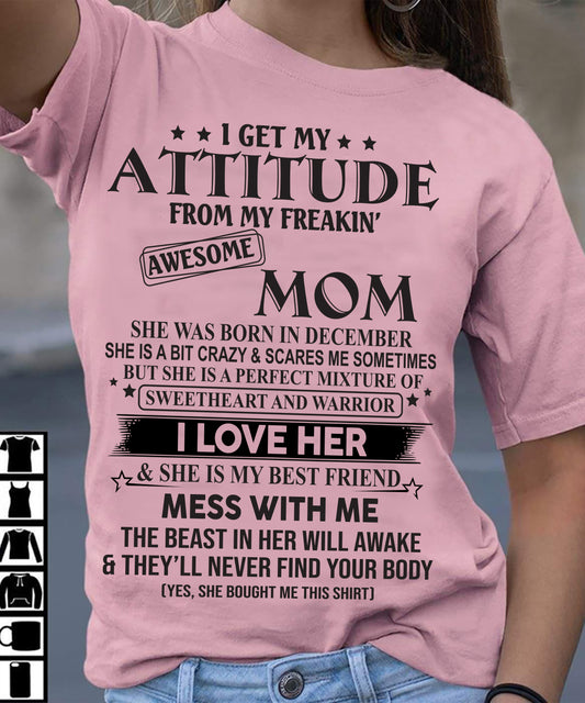 DECEMBER, I GET MY ATTITUDE FROM MY FREAKIN AWESOME MOM – GIFT T SHIRT FROM MOM FOR DAUGHTER – SNOW FEMALE12 (SKU2602-101-12)