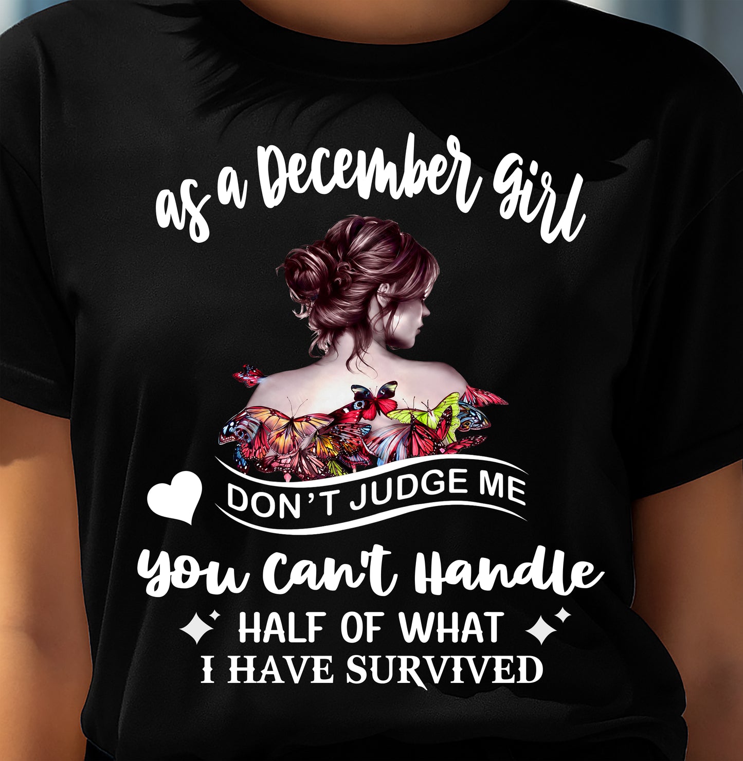 DECEMBER SHIRT, YOU CAN'T HANDLE HALF OF WHAT I HAVE SURVIVED - SNOW12 (SKU2606-382-12)