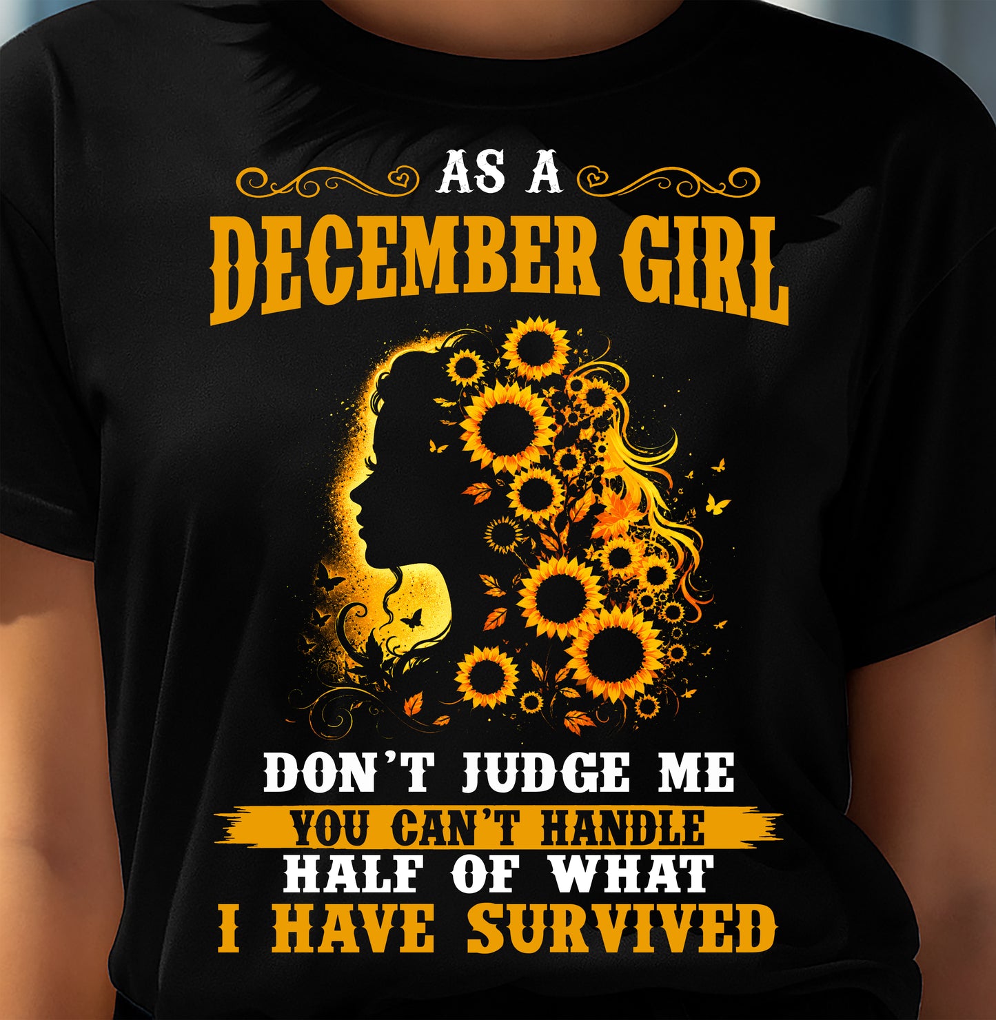 DECEMBER SHIRT, YOU CAN'T HANDLE HALF OF WHAT I HAVE SURVIVED - SNOW12 (SKU2606-324-12)