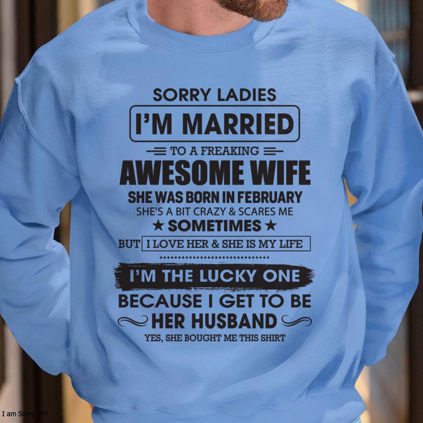 February - Sorry Ladies I'm Married To A Freaking Awesome Wife - Gift For Husband From Wife - SNOW02 (SKU06-45-02)