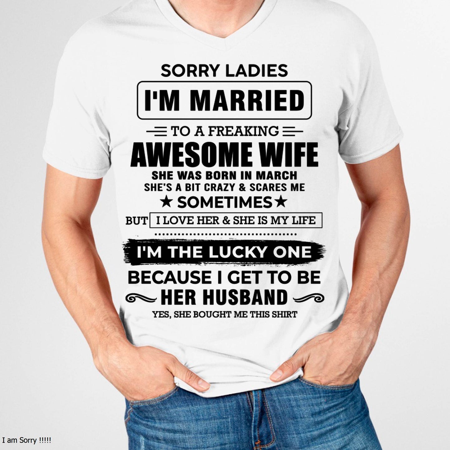 MARCH, SORRY LADIES I’M MARRIED T-SHIRT, Gift from wife - SNOW03 (SKU26T-01136-03)