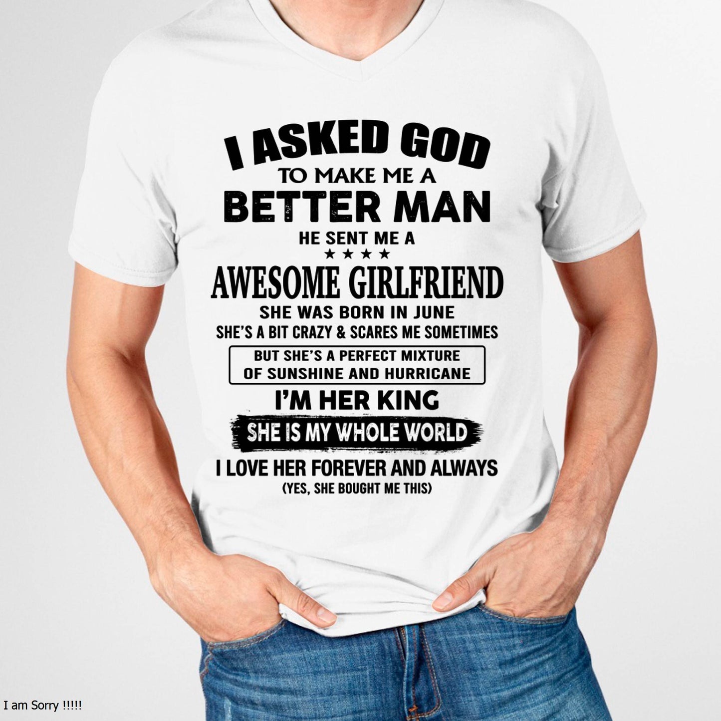 JUNE, I ASKED GOD TO MAKE ME A BETTER MAN – GIFT T SHIRT FROM WIFE/GIRLFRIEND – SNOW 06 (SKU26T-01233-06)