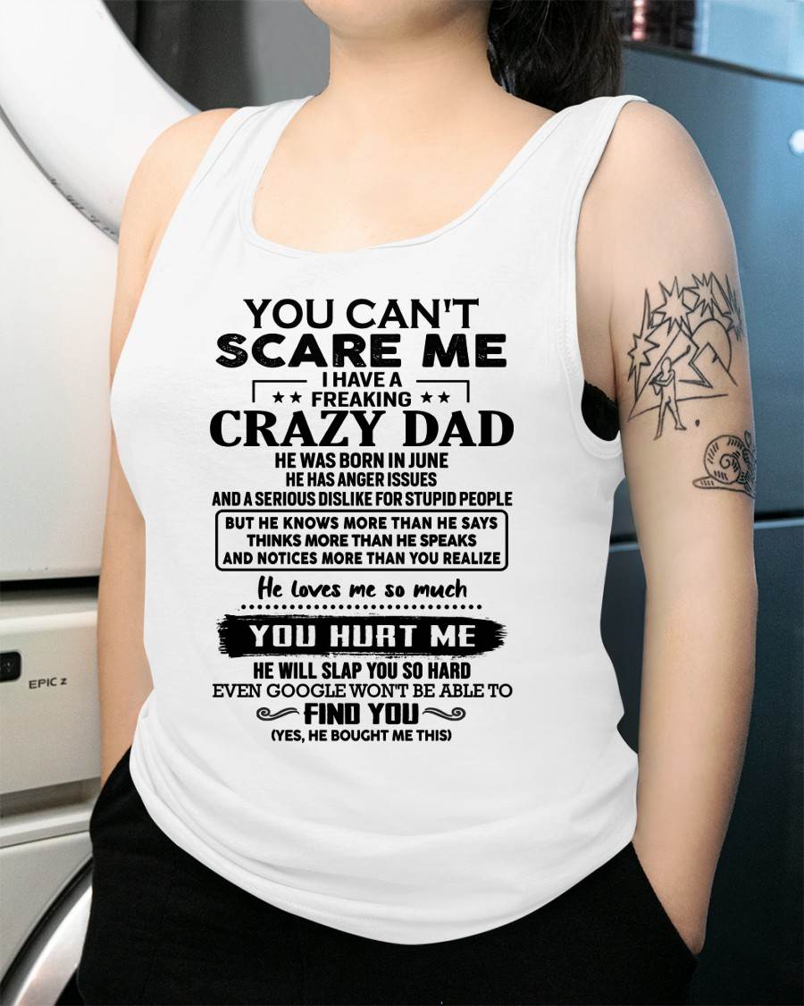 June - You Can’t Scare Me I Have a Freaking Crazy Dad T-Shirt - Gift From Dad - SNOW06 (SKU10-178-06)