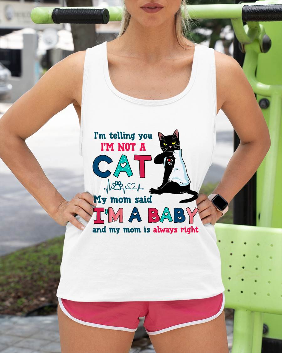 I'm Telling You I'm Not Cat My Mom Said I'm A Baby Men Women T-Shirt
