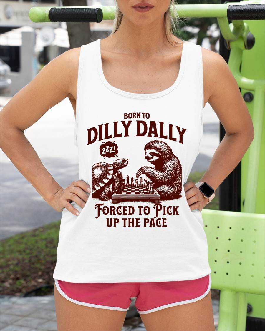 Born to dilly dally forced to pick up the pace sloth snail T-Shirt