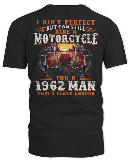 I AIN'T PERFECT BUT CAN STILL RIDE A MOTORCYCLE FOR A 1962 MAN US1962