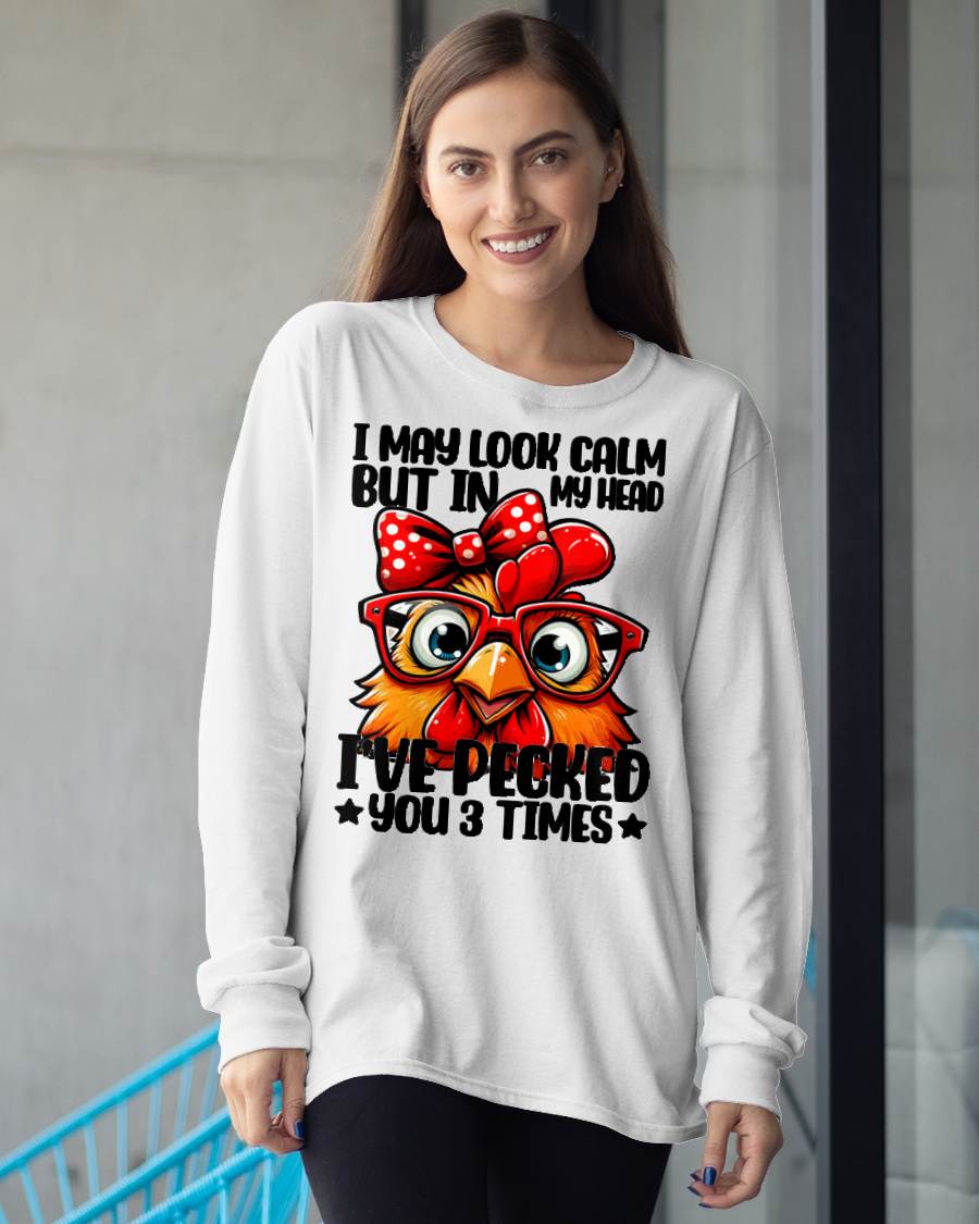 I May Look Calm But In My Head Ive Pecked You 3 Times Chicken T-Shirt