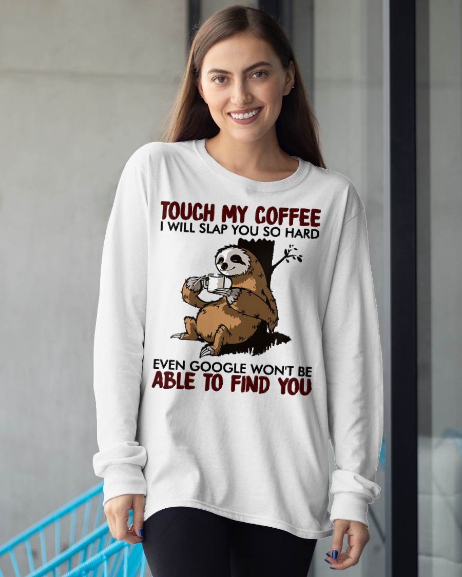 Touch My Coffee I Will Slap You So Hard Even Google - Sloth T-Shirt