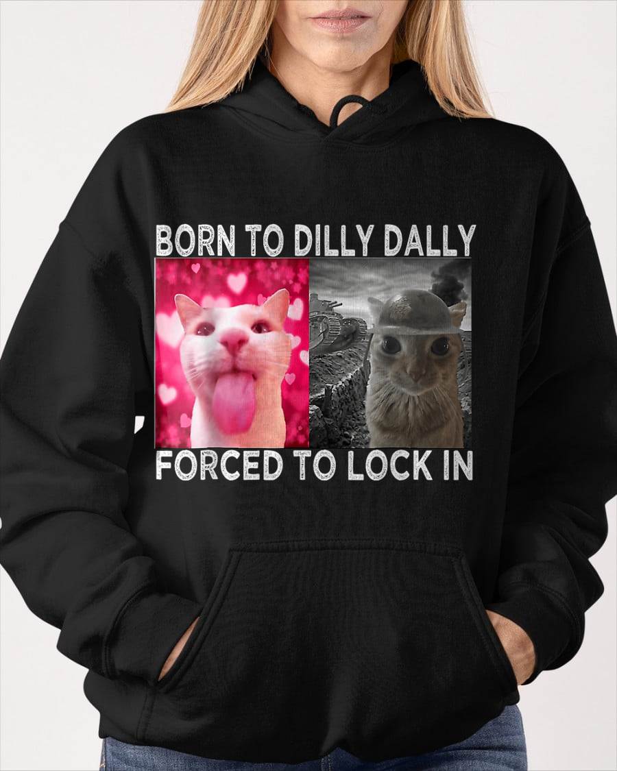 Born to Dilly Dally Forced to Lock in Cat Meme T-Shirt
