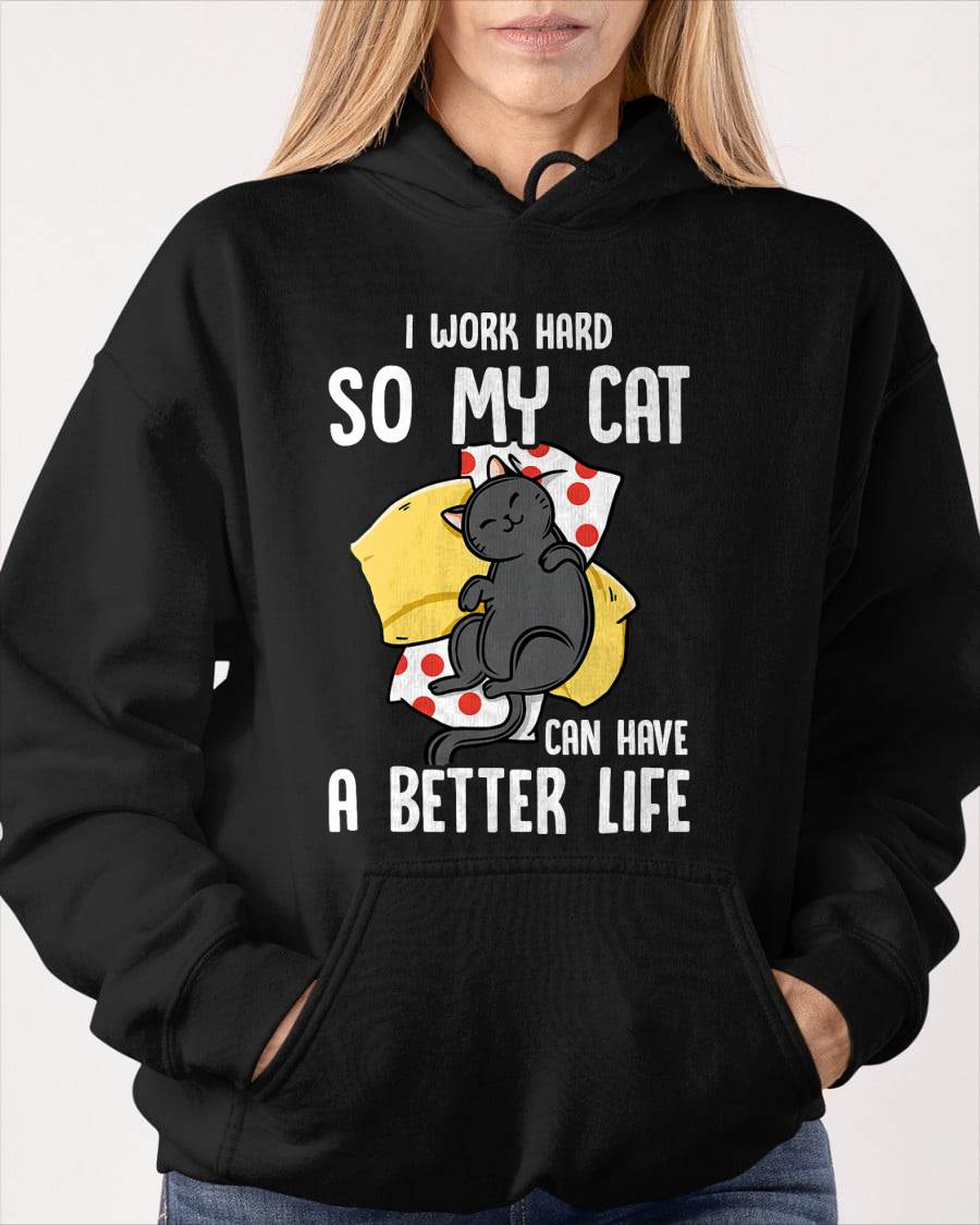 I Work Hard So My Cat Can Have A Better Life - Cat Lover T-Shirt