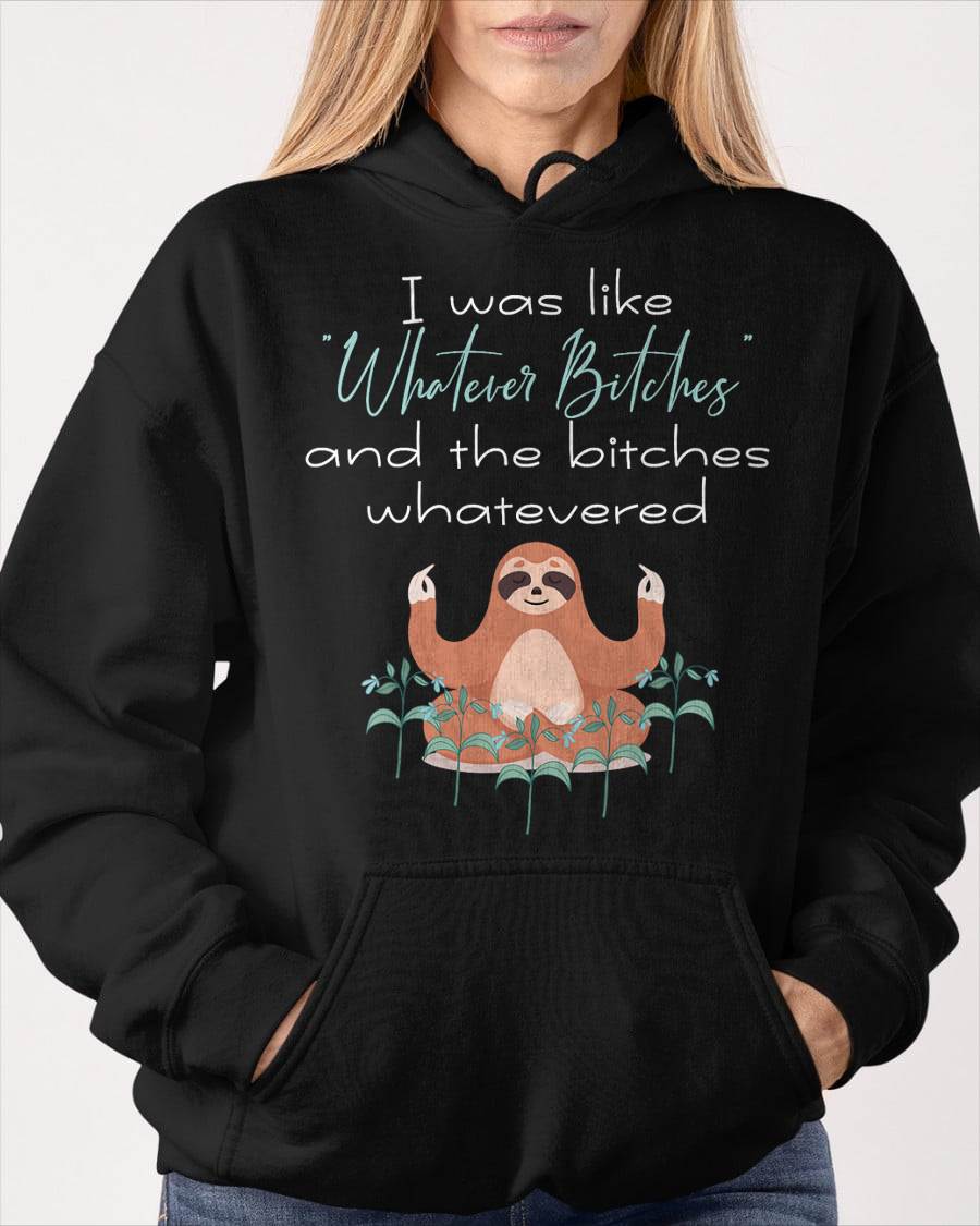 I Was Like Whatever Bitches Meditating Sloth Yoga T-Shirt